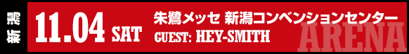 [新 潟] 11.04 (sat) 朱鷺メッセ新潟コンベンションセンター / GUEST: HEY-SMITH